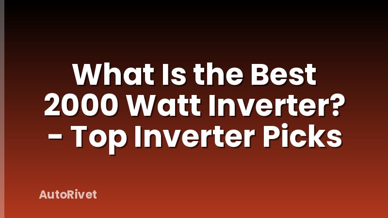 What Is the Best 2000 Watt Inverter? - Top Inverter Picks