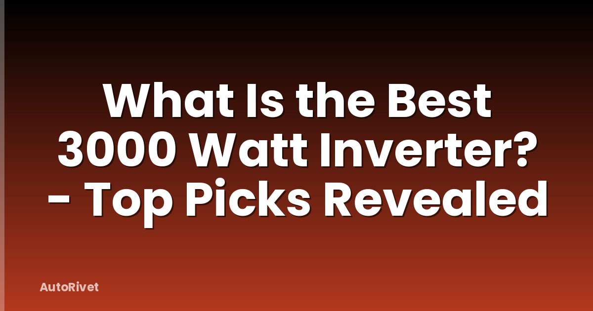 What Is the Best 3000 Watt Inverter? - Top Picks Revealed