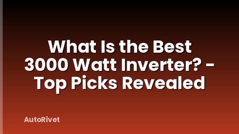 What Is the Best 3000 Watt Inverter? - Top Picks Revealed