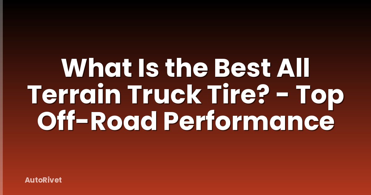 What Is the Best All Terrain Truck Tire? - Top Off-Road Performance