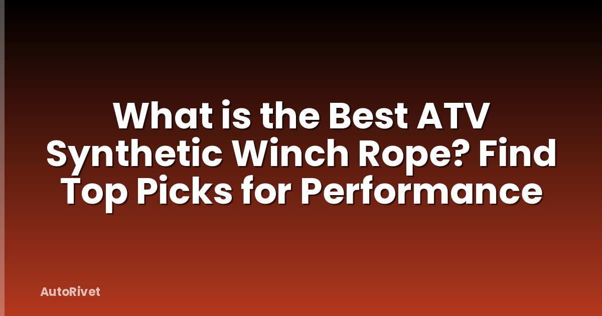 What is the Best ATV Synthetic Winch Rope? Find Top Picks for Performance