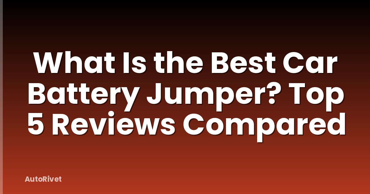 What Is the Best Car Battery Jumper? Top 5 Reviews Compared