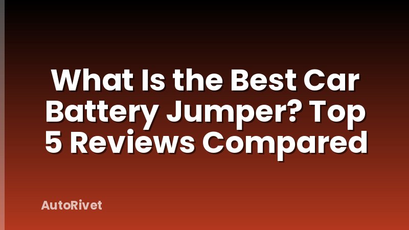What Is the Best Car Battery Jumper? Top 5 Reviews Compared