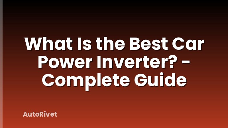 What Is the Best Car Power Inverter? - Complete Guide