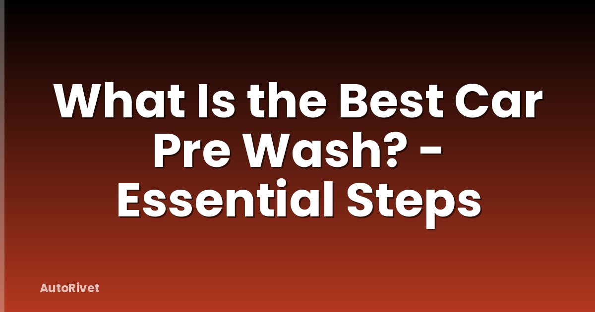 What Is the Best Car Pre Wash? - Essential Steps