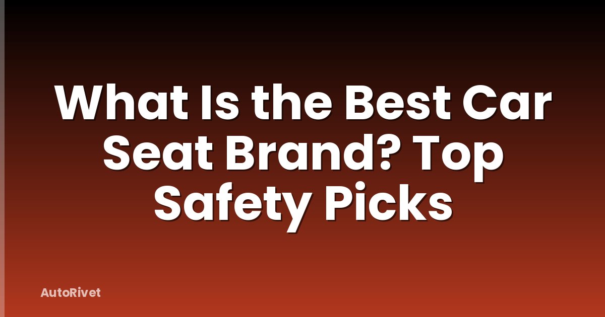 What Is the Best Car Seat Brand? Top Safety Picks