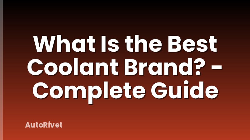 What Is the Best Coolant Brand? - Complete Guide