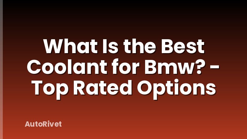 What Is the Best Coolant for Bmw? - Top Rated Options