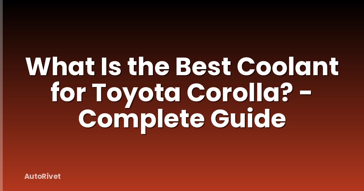 What Is the Best Coolant for Toyota Corolla? - Complete Guide