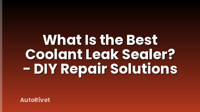 What Is the Best Coolant Leak Sealer? - DIY Repair Solutions