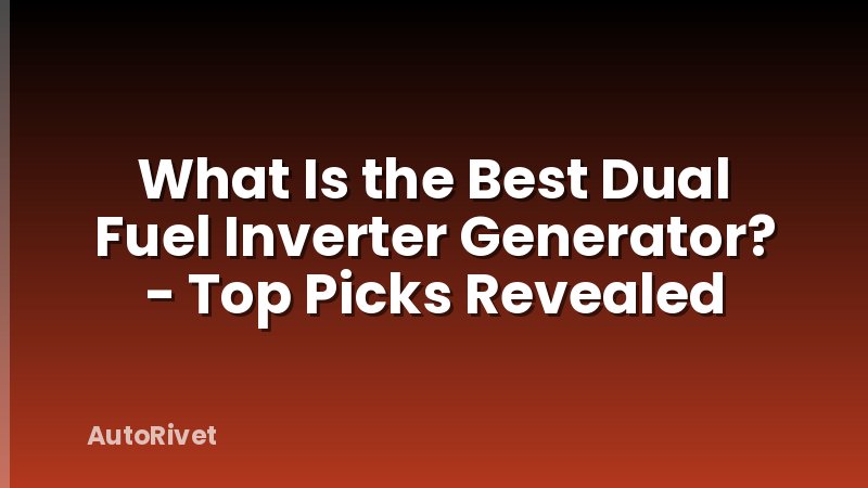 What Is the Best Dual Fuel Inverter Generator? - Top Picks Revealed