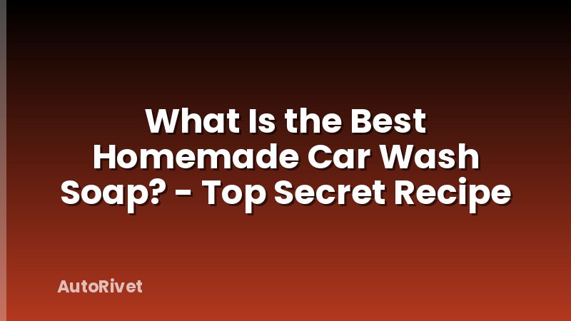 What Is the Best Homemade Car Wash Soap? - Top Secret Recipe