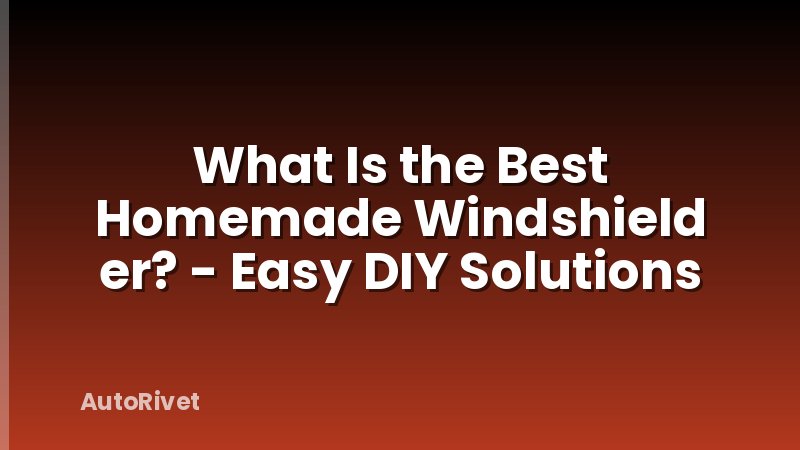 What Is the Best Homemade Windshield er? - Easy DIY Solutions