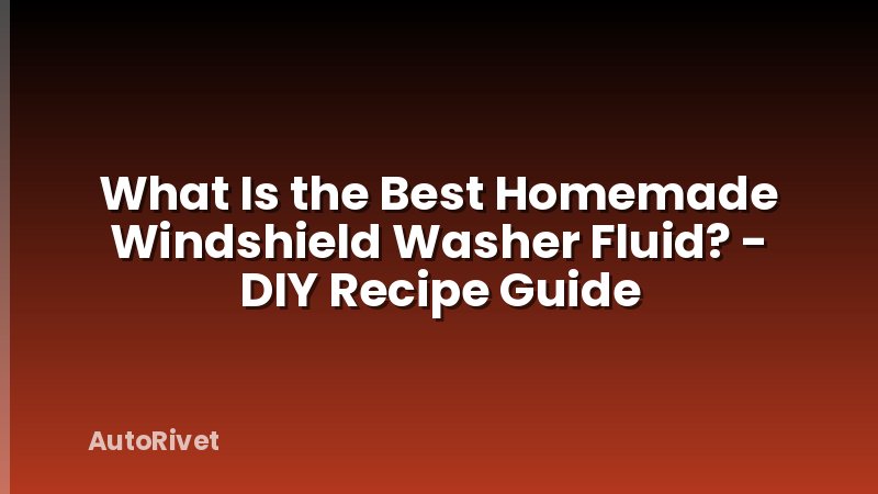 What Is the Best Homemade Windshield Washer Fluid? - DIY Recipe Guide