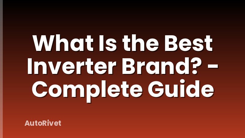 What Is the Best Inverter Brand? - Complete Guide