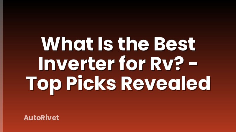 What Is the Best Inverter for Rv? - Top Picks Revealed