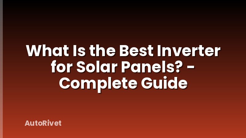 What Is the Best Inverter for Solar Panels? - Complete Guide