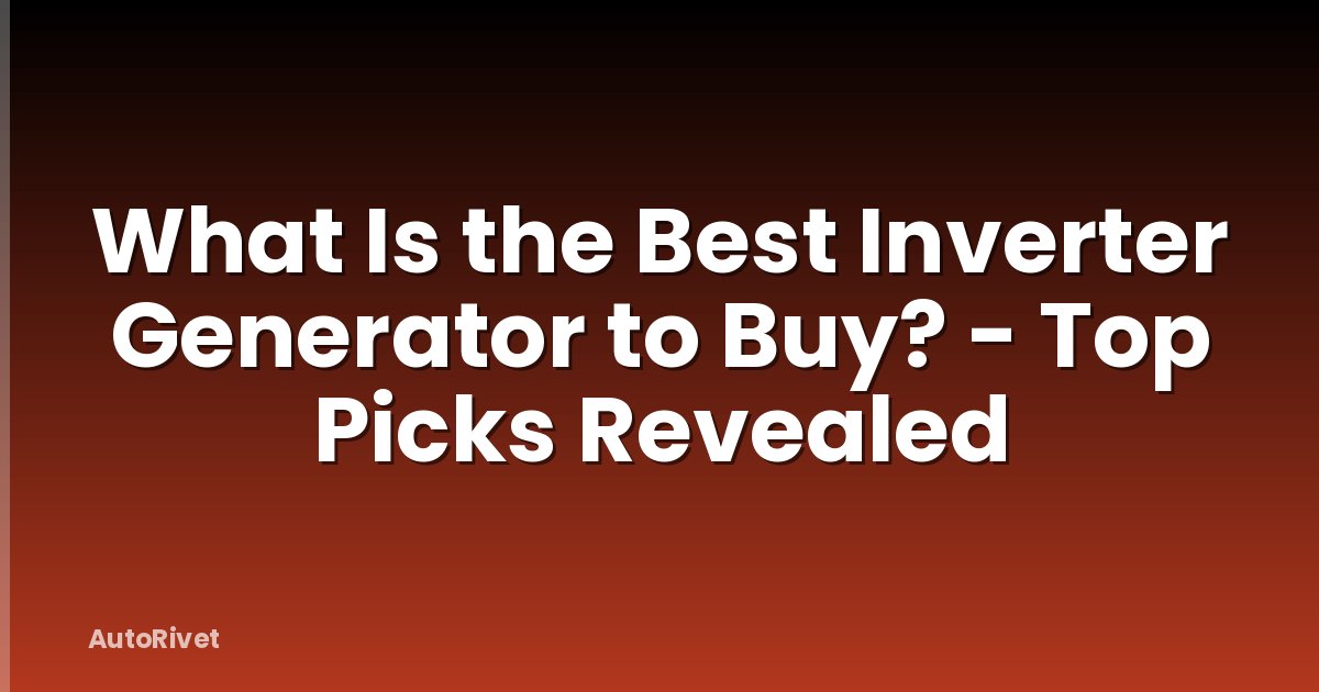 What Is the Best Inverter Generator to Buy? - Top Picks Revealed