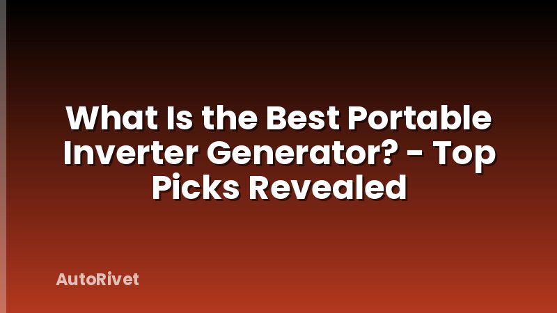 What Is the Best Portable Inverter Generator? - Top Picks Revealed