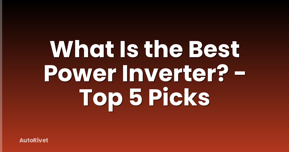 What Is the Best Power Inverter? - Top 5 Picks