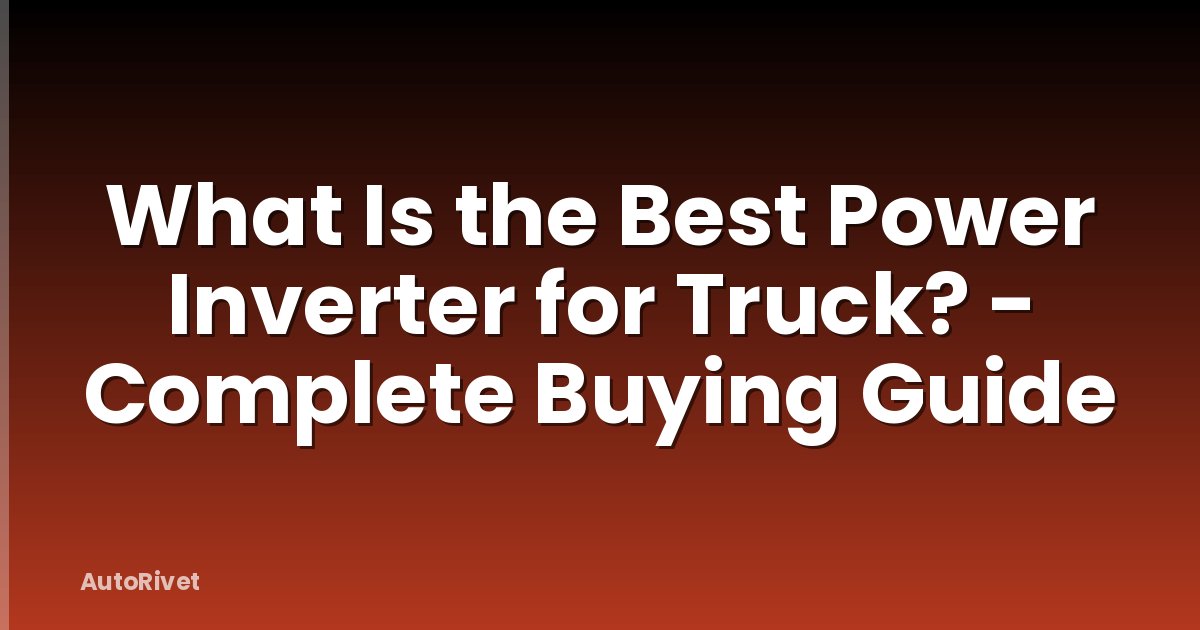 What Is the Best Power Inverter for Truck? - Complete Buying Guide