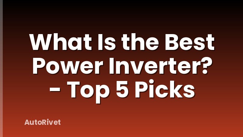 What Is the Best Power Inverter? - Top 5 Picks
