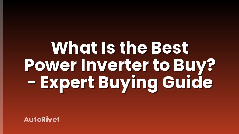 What Is the Best Power Inverter to Buy? - Expert Buying Guide