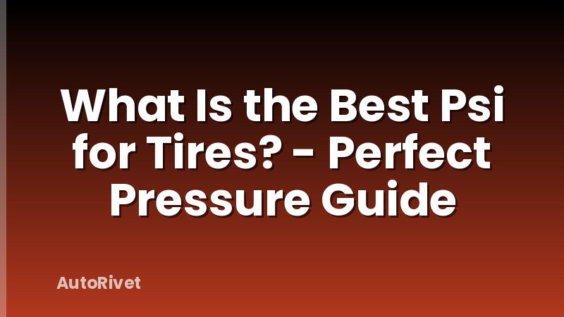 What Is the Best Psi for Tires? - Perfect Pressure Guide