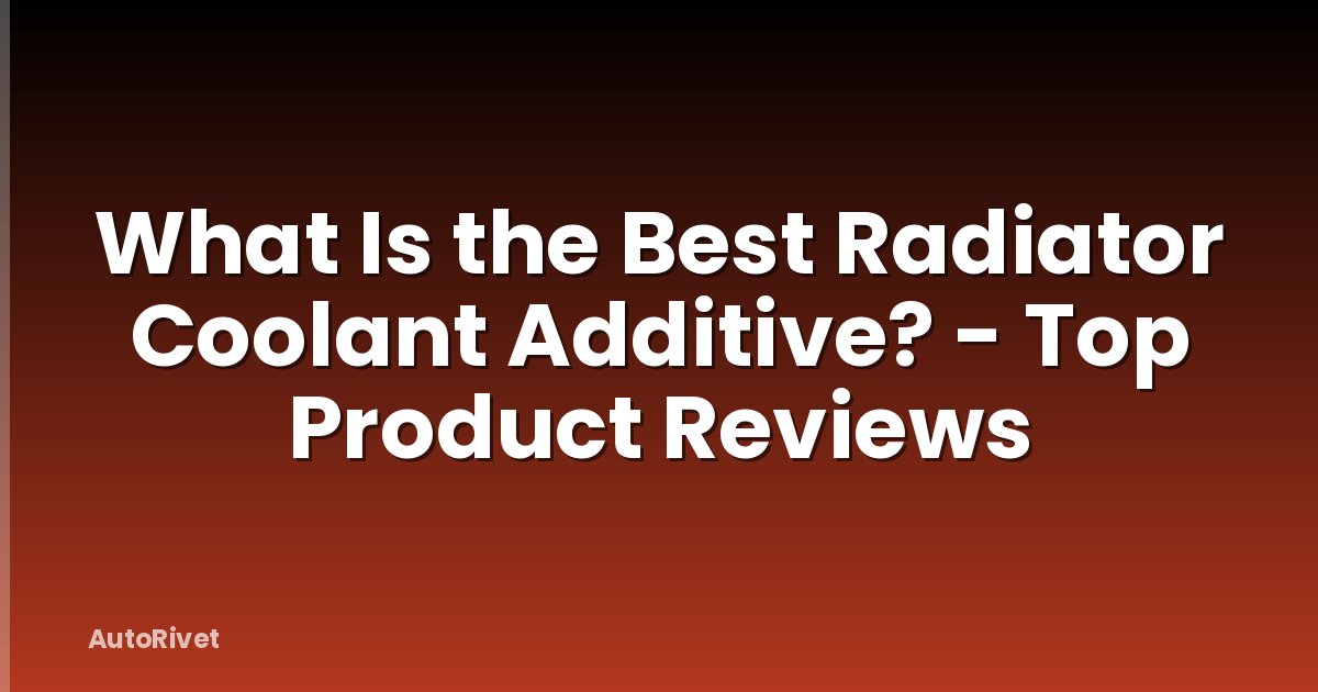 What Is the Best Radiator Coolant Additive? - Top Product Reviews
