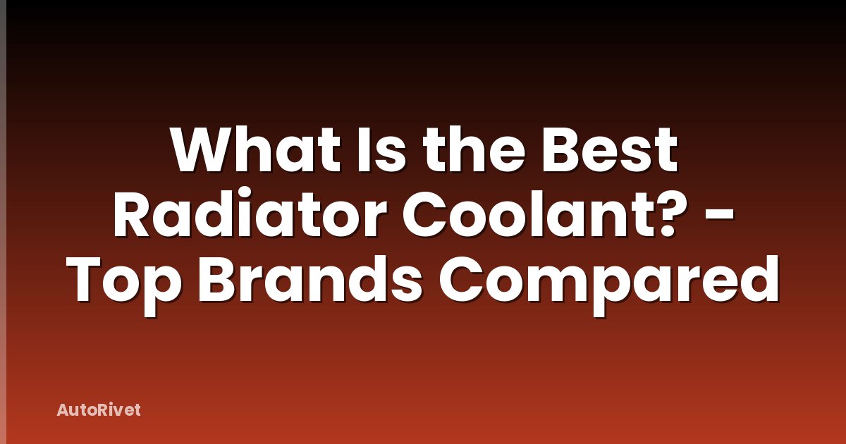 What Is the Best Radiator Coolant? - Top Brands Compared
