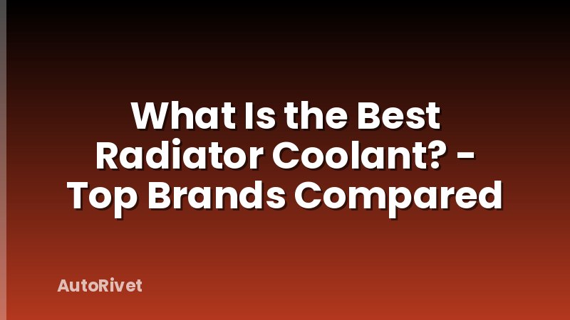 What Is the Best Radiator Coolant? - Top Brands Compared