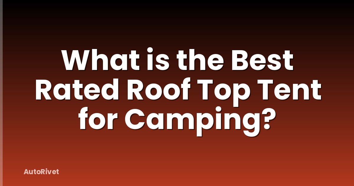 What is the Best Rated Roof Top Tent for Camping?