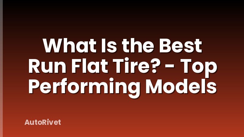 What Is the Best Run Flat Tire? - Top Performing Models