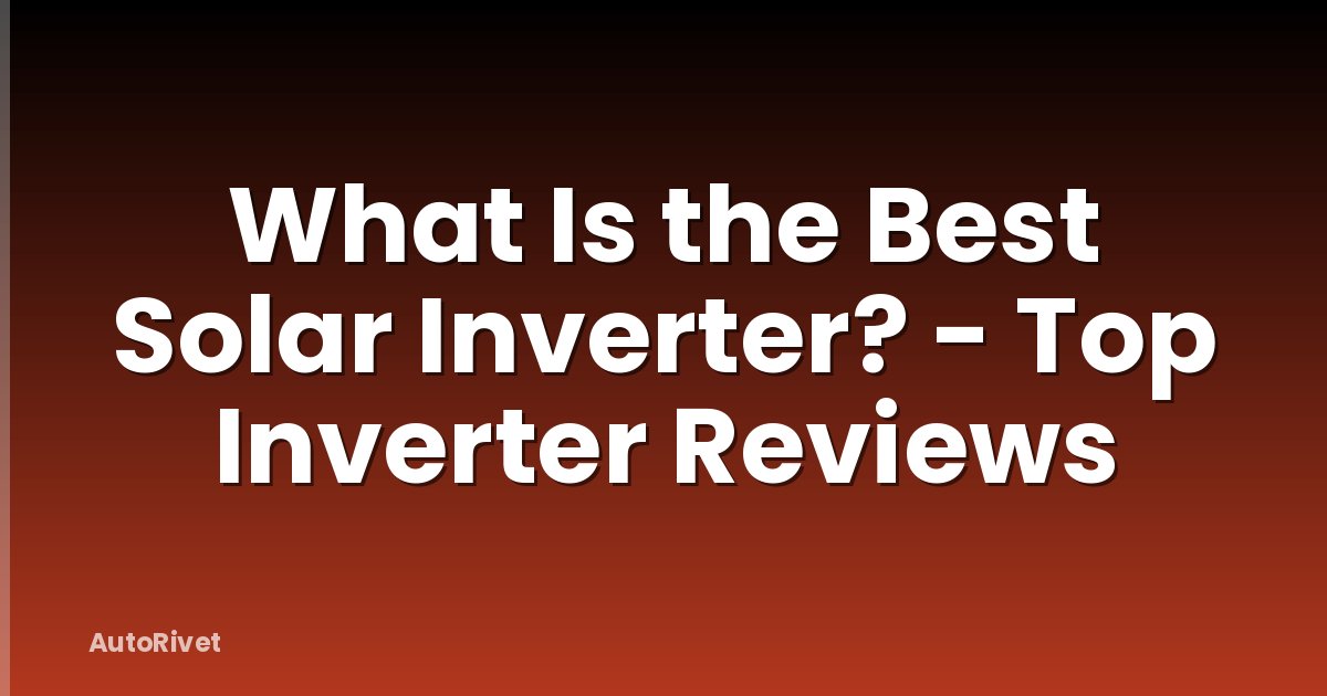 What Is the Best Solar Inverter? - Top Inverter Reviews