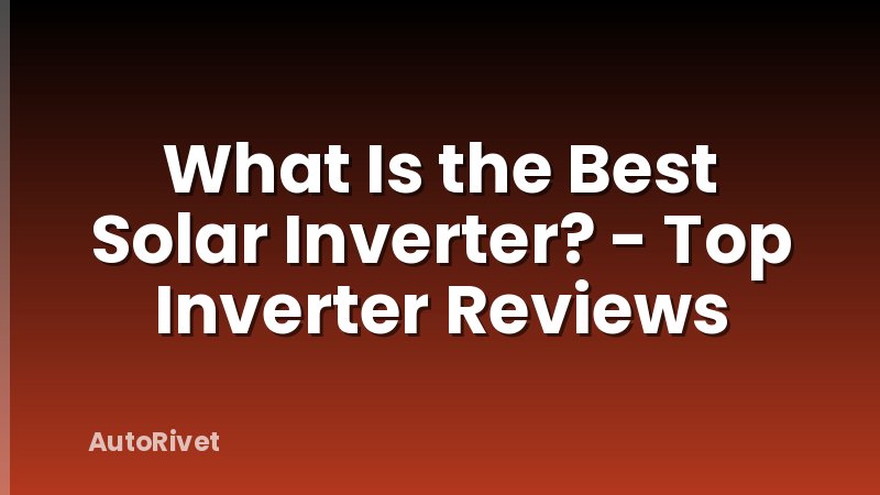 What Is the Best Solar Inverter? - Top Inverter Reviews