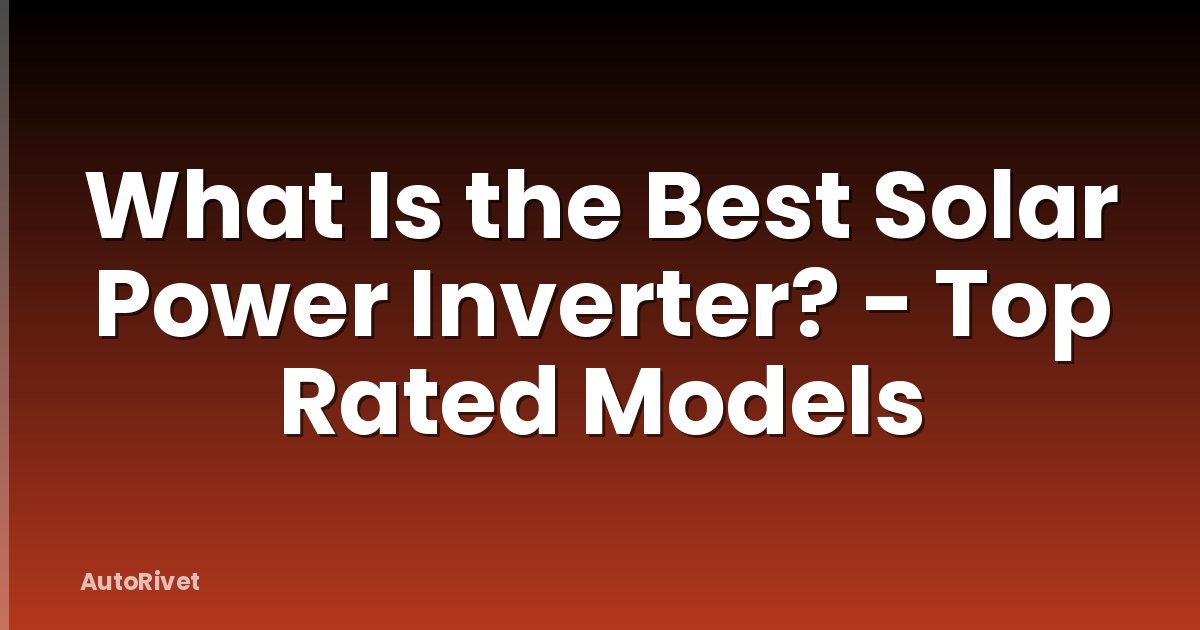 What Is the Best Solar Power Inverter? - Top Rated Models