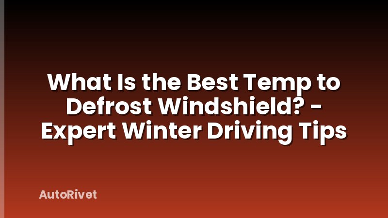 What Is the Best Temp to Defrost Windshield? - Expert Winter Driving Tips