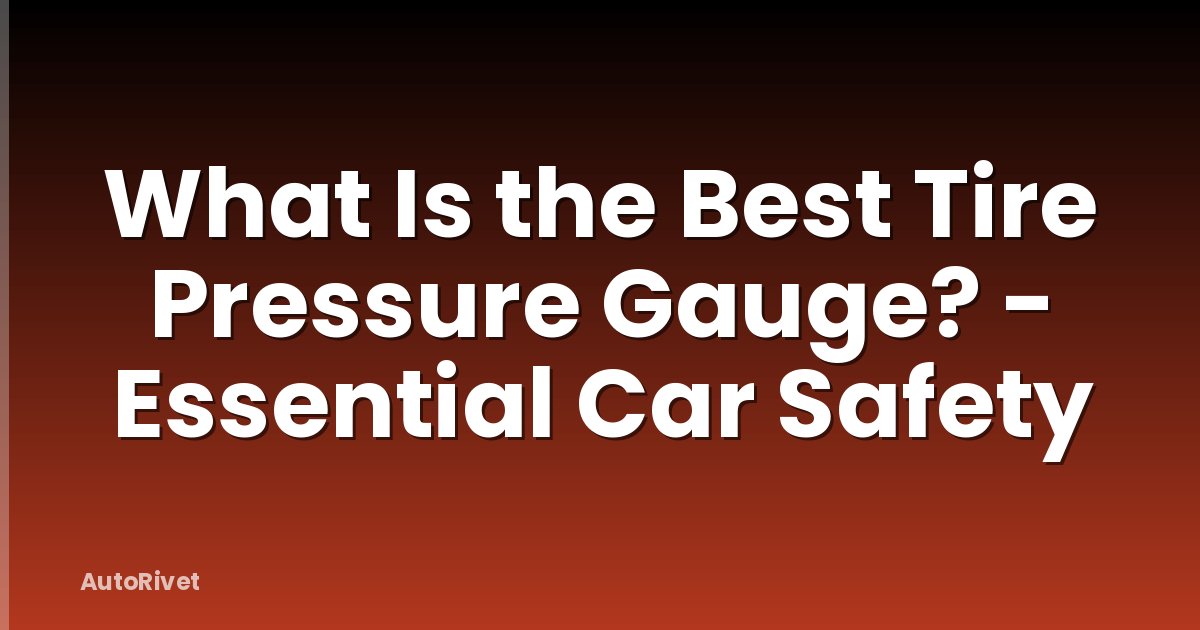 What Is the Best Tire Pressure Gauge? - Essential Car Safety