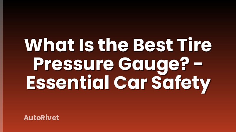What Is the Best Tire Pressure Gauge? - Essential Car Safety