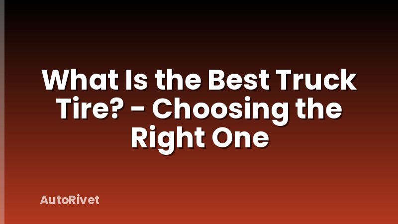 What Is the Best Truck Tire? - Choosing the Right One