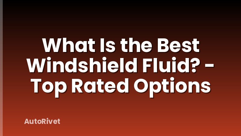 What Is the Best Windshield Fluid? - Top Rated Options
