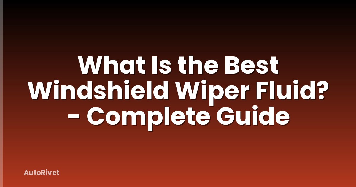 What Is the Best Windshield Wiper Fluid? - Complete Guide