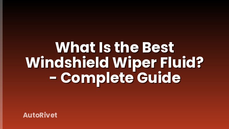 What Is the Best Windshield Wiper Fluid? - Complete Guide