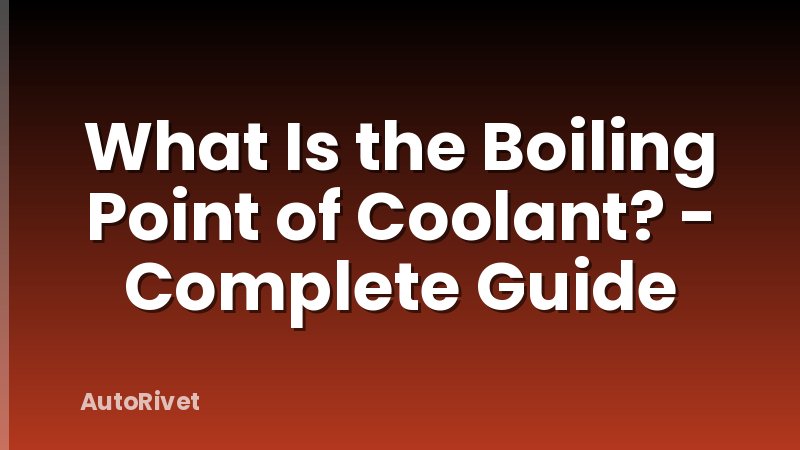 What Is the Boiling Point of Coolant? - Complete Guide