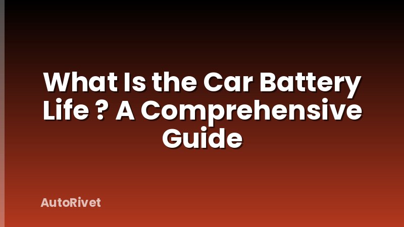 What Is the Car Battery Life ? A Comprehensive Guide