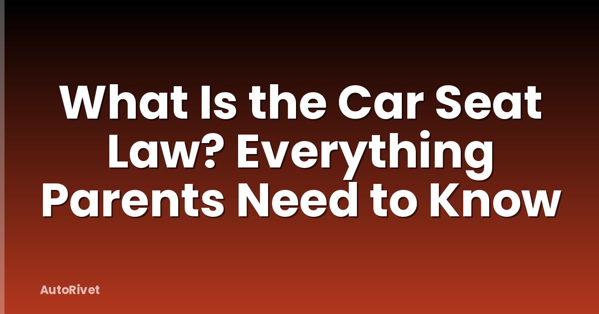 What Is the Car Seat Law? Everything Parents Need to Know