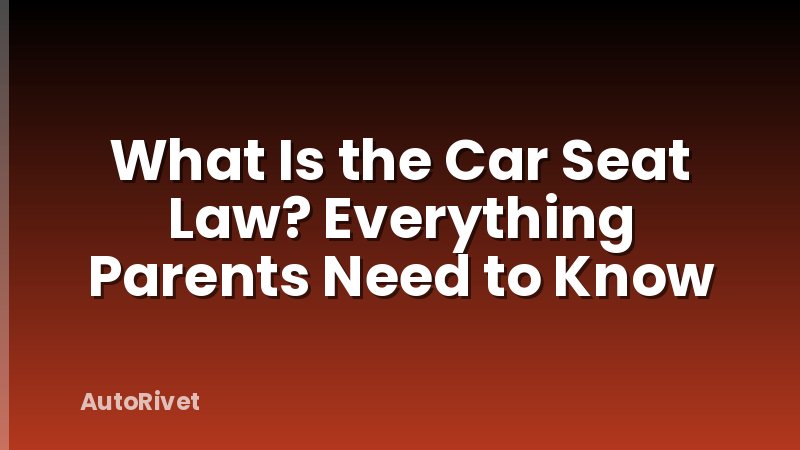 What Is the Car Seat Law? Everything Parents Need to Know