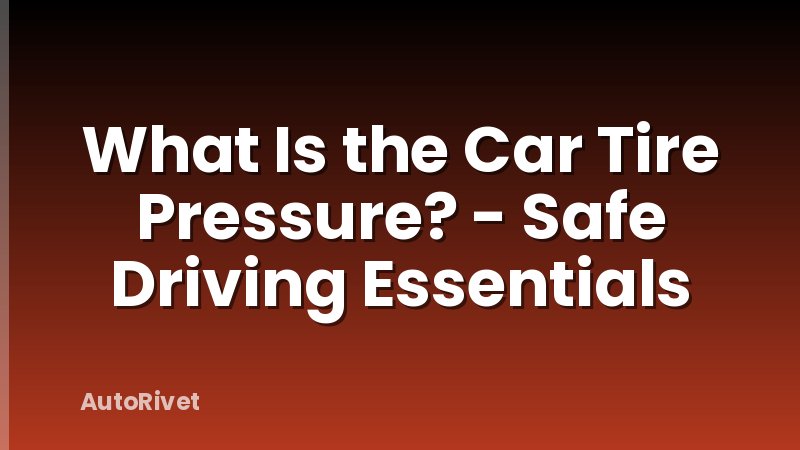 What Is the Car Tire Pressure? - Safe Driving Essentials
