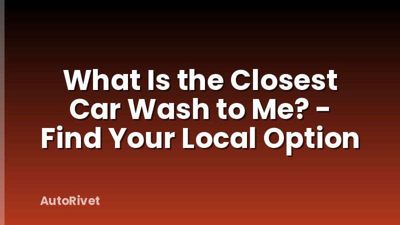 What Is the Closest Car Wash to Me? - Find Your Local Option