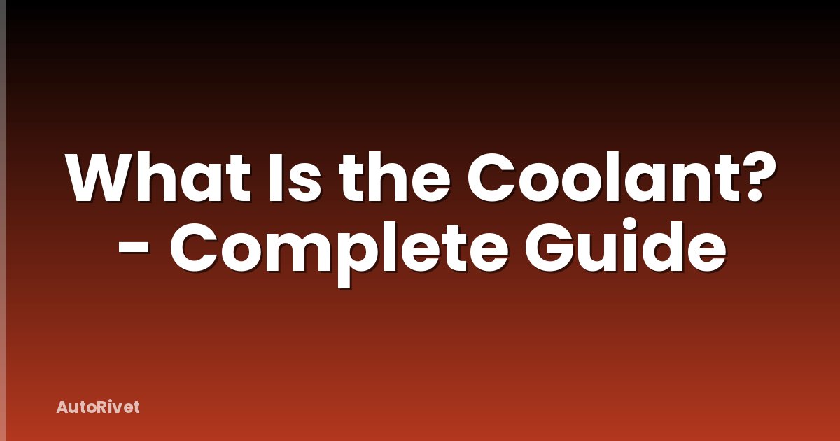 What Is the Coolant? - Complete Guide